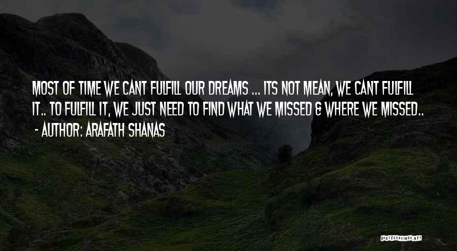 Arafath Shanas Quotes: Most Of Time We Cant Fulfill Our Dreams ... Its Not Mean, We Cant Fulfill It.. To Fulfill It, We