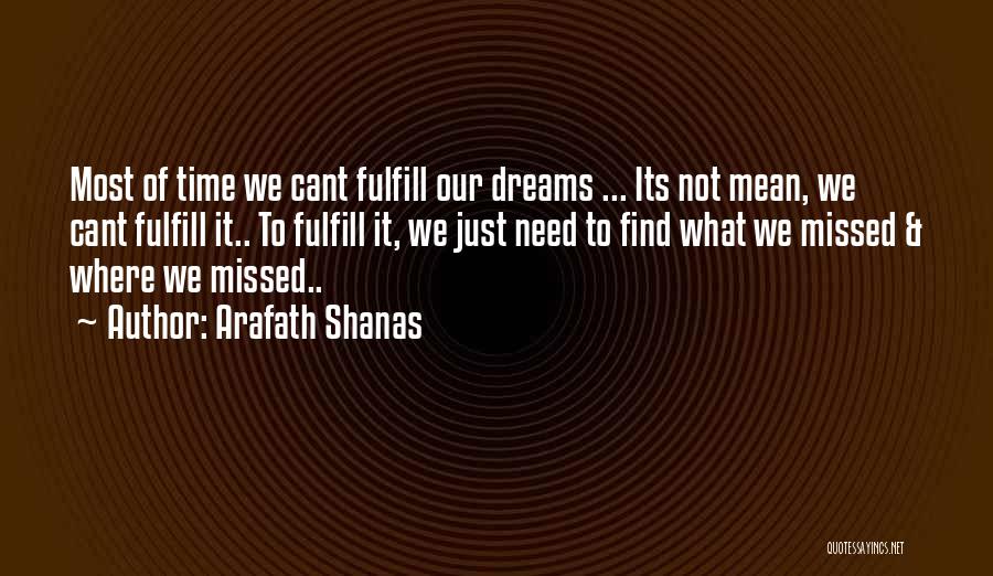 Arafath Shanas Quotes: Most Of Time We Cant Fulfill Our Dreams ... Its Not Mean, We Cant Fulfill It.. To Fulfill It, We
