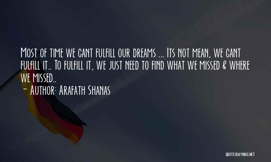 Arafath Shanas Quotes: Most Of Time We Cant Fulfill Our Dreams ... Its Not Mean, We Cant Fulfill It.. To Fulfill It, We