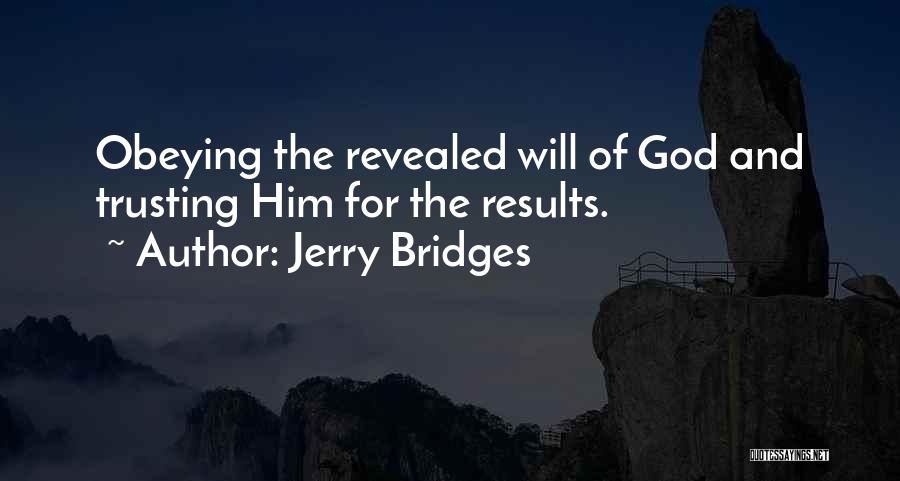 Jerry Bridges Quotes: Obeying The Revealed Will Of God And Trusting Him For The Results.