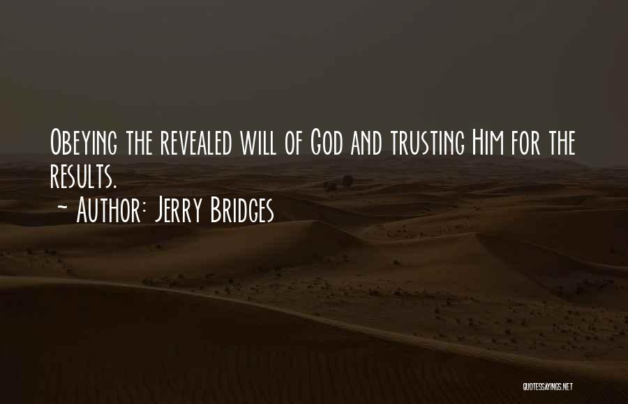 Jerry Bridges Quotes: Obeying The Revealed Will Of God And Trusting Him For The Results.