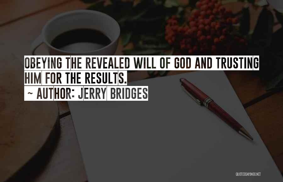 Jerry Bridges Quotes: Obeying The Revealed Will Of God And Trusting Him For The Results.