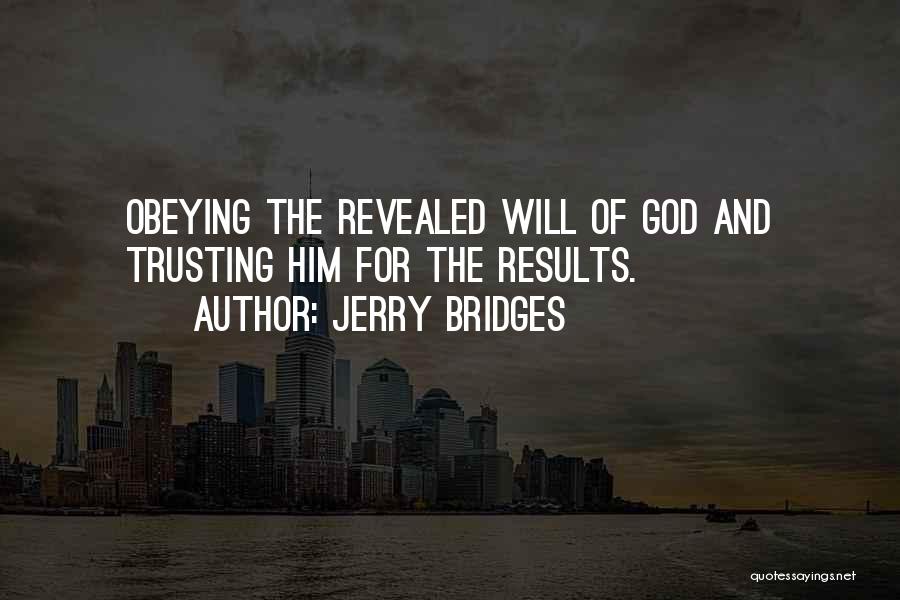 Jerry Bridges Quotes: Obeying The Revealed Will Of God And Trusting Him For The Results.
