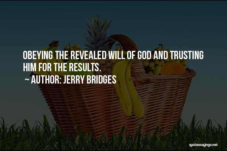Jerry Bridges Quotes: Obeying The Revealed Will Of God And Trusting Him For The Results.