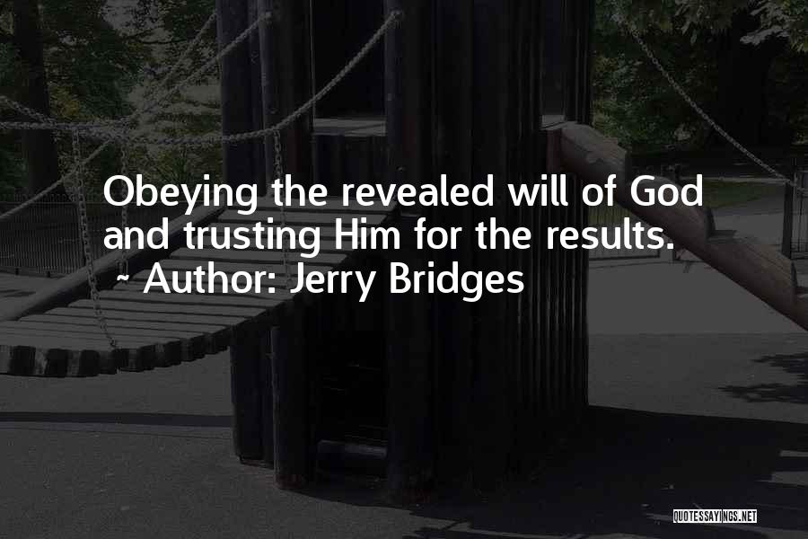 Jerry Bridges Quotes: Obeying The Revealed Will Of God And Trusting Him For The Results.