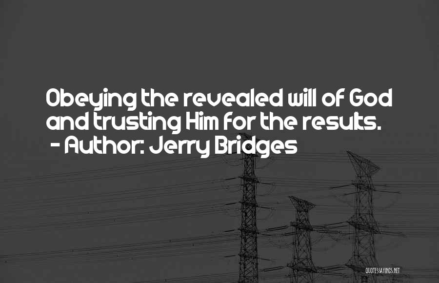 Jerry Bridges Quotes: Obeying The Revealed Will Of God And Trusting Him For The Results.