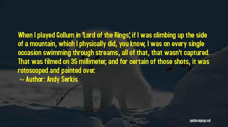 Andy Serkis Quotes: When I Played Gollum In 'lord Of The Rings,' If I Was Climbing Up The Side Of A Mountain, Which