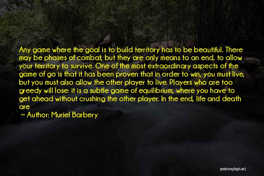 Muriel Barbery Quotes: Any Game Where The Goal Is To Build Territory Has To Be Beautiful. There May Be Phases Of Combat, But