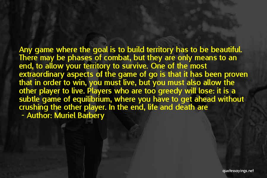 Muriel Barbery Quotes: Any Game Where The Goal Is To Build Territory Has To Be Beautiful. There May Be Phases Of Combat, But