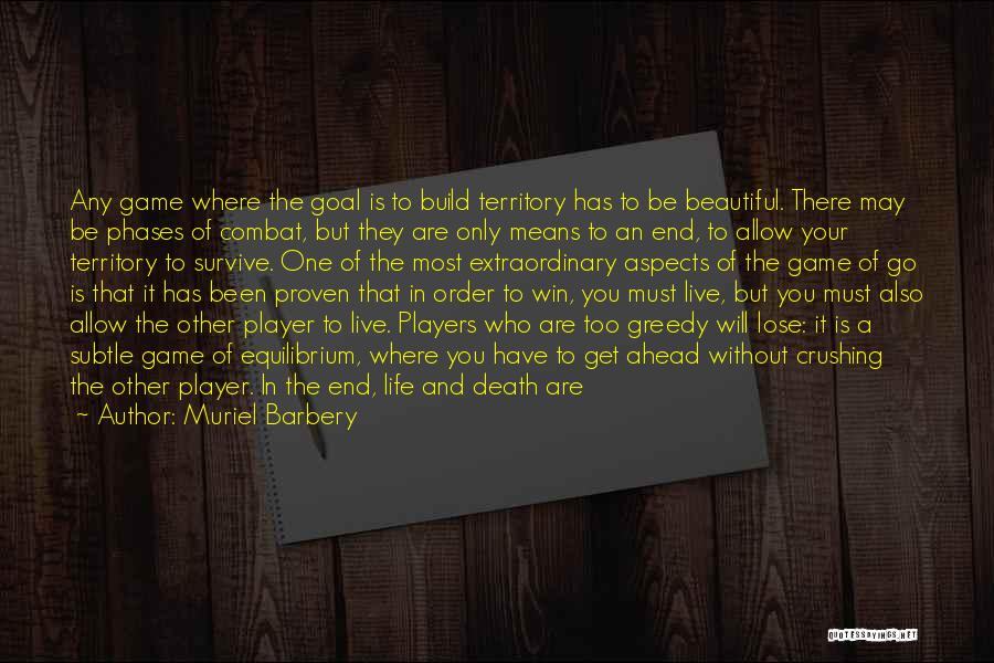 Muriel Barbery Quotes: Any Game Where The Goal Is To Build Territory Has To Be Beautiful. There May Be Phases Of Combat, But