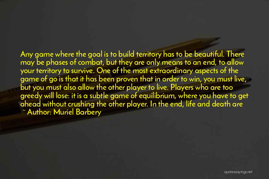 Muriel Barbery Quotes: Any Game Where The Goal Is To Build Territory Has To Be Beautiful. There May Be Phases Of Combat, But