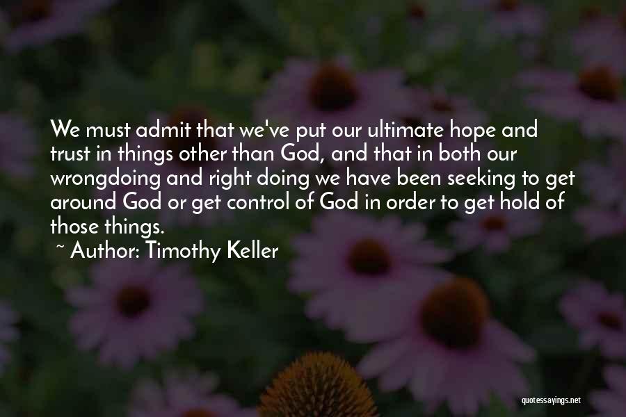Timothy Keller Quotes: We Must Admit That We've Put Our Ultimate Hope And Trust In Things Other Than God, And That In Both