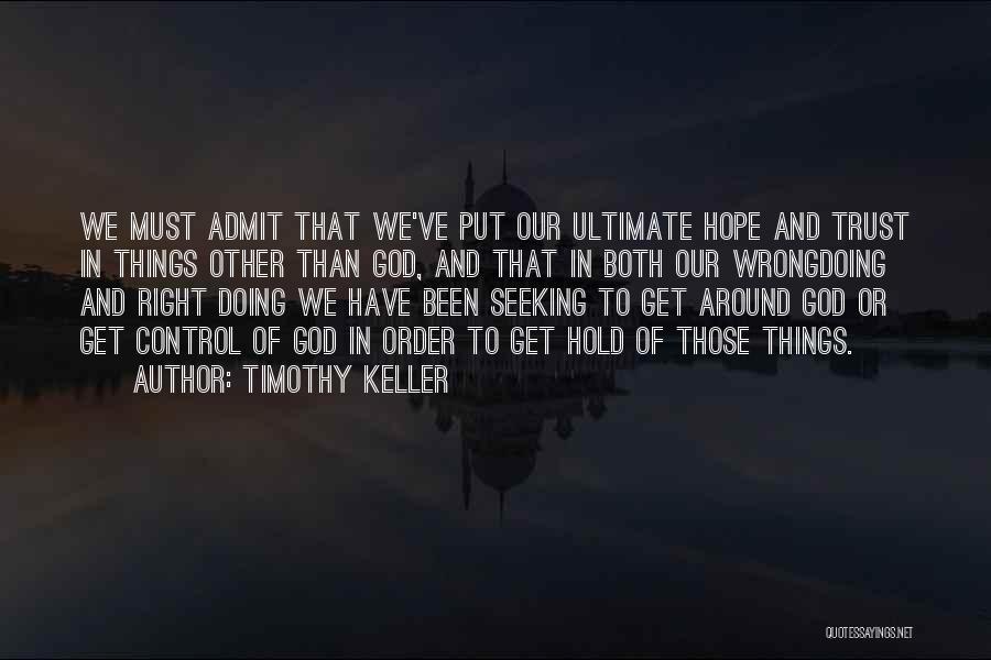 Timothy Keller Quotes: We Must Admit That We've Put Our Ultimate Hope And Trust In Things Other Than God, And That In Both