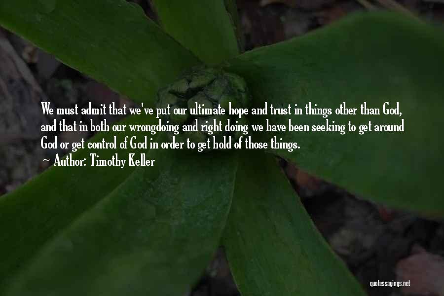 Timothy Keller Quotes: We Must Admit That We've Put Our Ultimate Hope And Trust In Things Other Than God, And That In Both