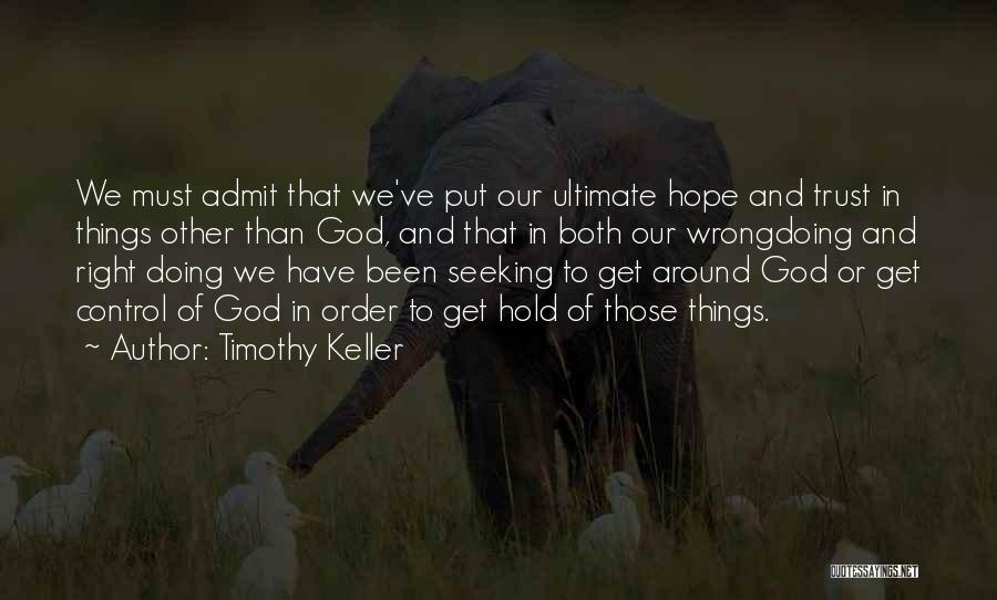 Timothy Keller Quotes: We Must Admit That We've Put Our Ultimate Hope And Trust In Things Other Than God, And That In Both