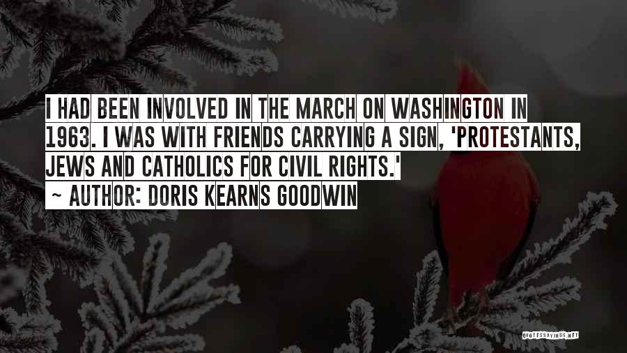 Doris Kearns Goodwin Quotes: I Had Been Involved In The March On Washington In 1963. I Was With Friends Carrying A Sign, 'protestants, Jews