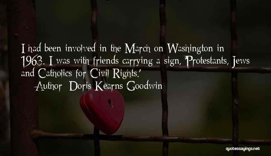 Doris Kearns Goodwin Quotes: I Had Been Involved In The March On Washington In 1963. I Was With Friends Carrying A Sign, 'protestants, Jews