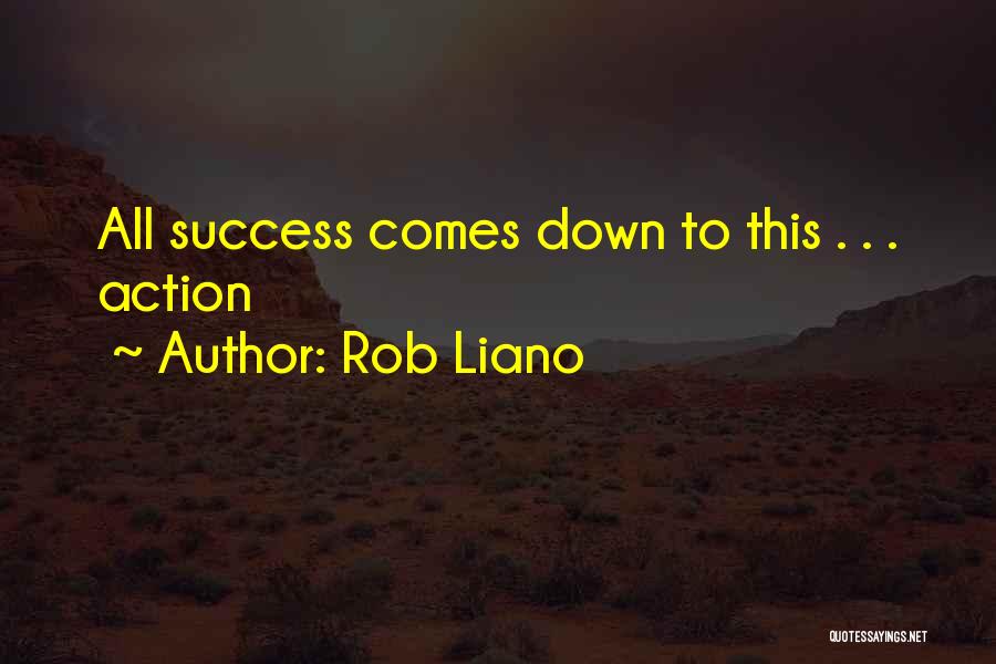 Rob Liano Quotes: All Success Comes Down To This . . . Action