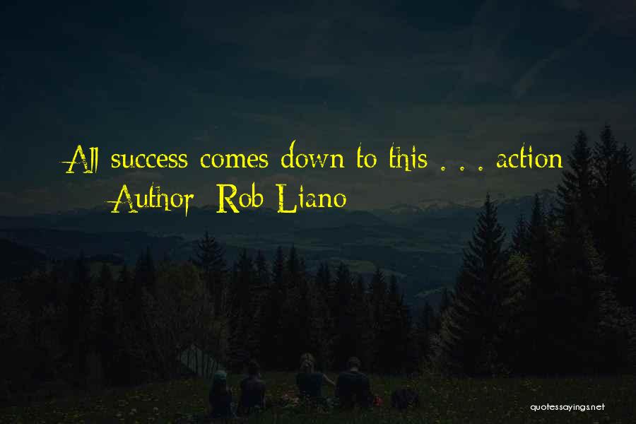 Rob Liano Quotes: All Success Comes Down To This . . . Action