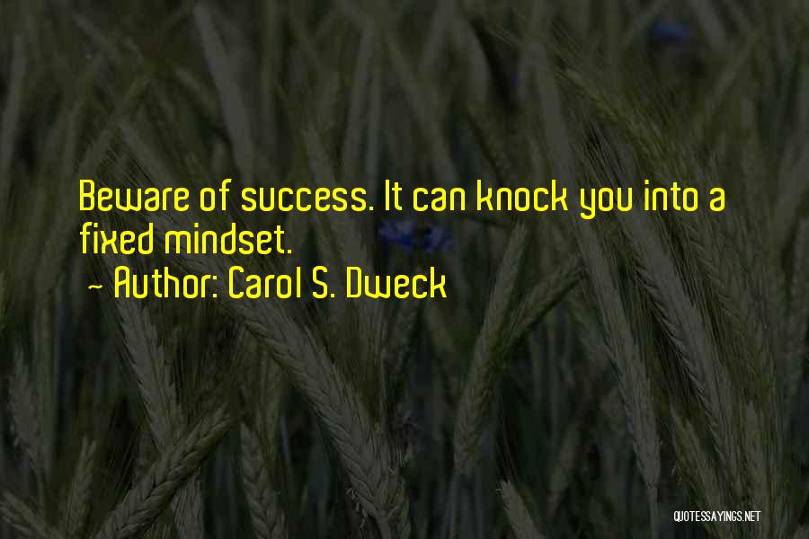 Carol S. Dweck Quotes: Beware Of Success. It Can Knock You Into A Fixed Mindset.