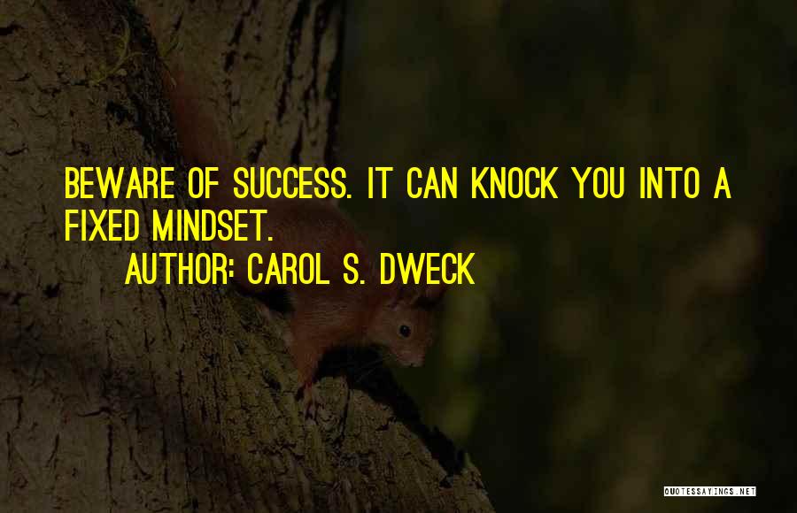 Carol S. Dweck Quotes: Beware Of Success. It Can Knock You Into A Fixed Mindset.