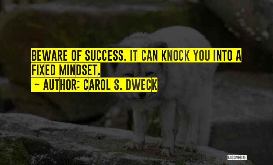 Carol S. Dweck Quotes: Beware Of Success. It Can Knock You Into A Fixed Mindset.