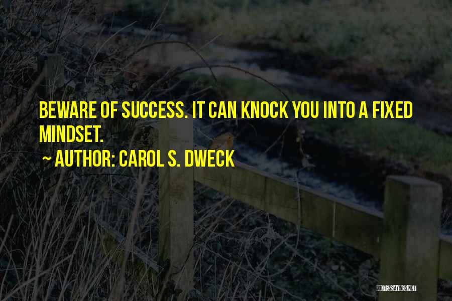 Carol S. Dweck Quotes: Beware Of Success. It Can Knock You Into A Fixed Mindset.