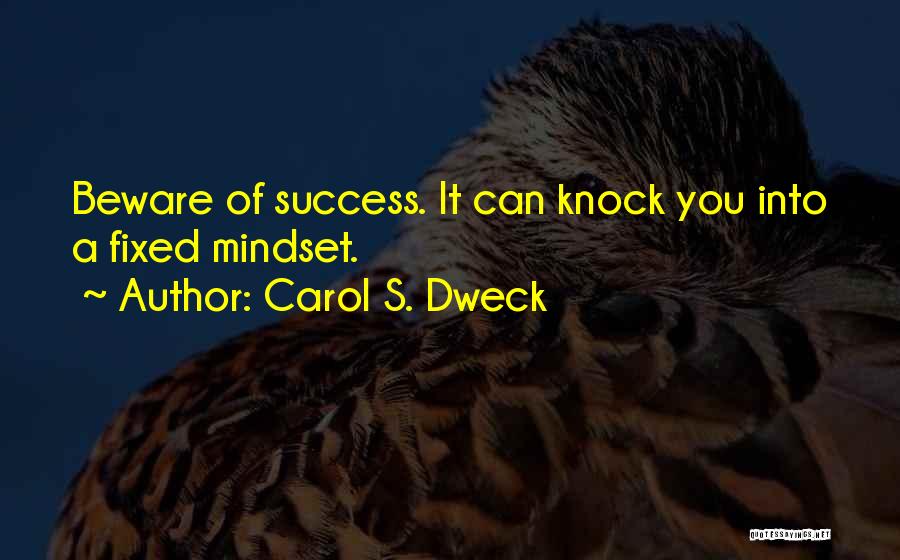 Carol S. Dweck Quotes: Beware Of Success. It Can Knock You Into A Fixed Mindset.