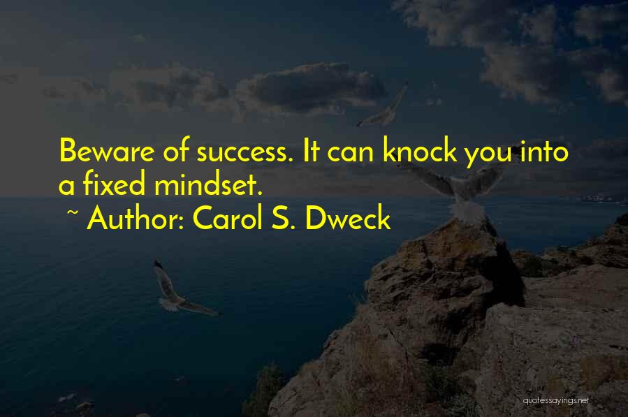 Carol S. Dweck Quotes: Beware Of Success. It Can Knock You Into A Fixed Mindset.