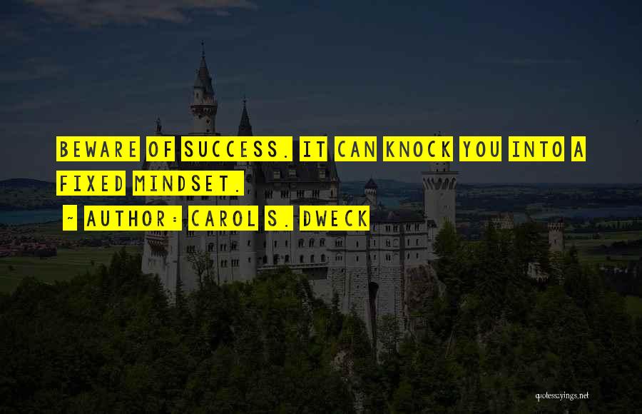 Carol S. Dweck Quotes: Beware Of Success. It Can Knock You Into A Fixed Mindset.