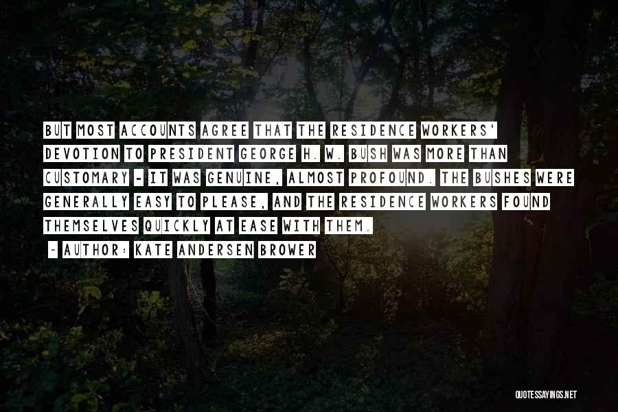 Kate Andersen Brower Quotes: But Most Accounts Agree That The Residence Workers' Devotion To President George H. W. Bush Was More Than Customary -