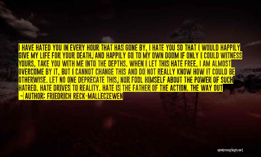 Friedrich Reck-Malleczewen Quotes: I Have Hated You In Every Hour That Has Gone By, I Hate You So That I Would Happily Give