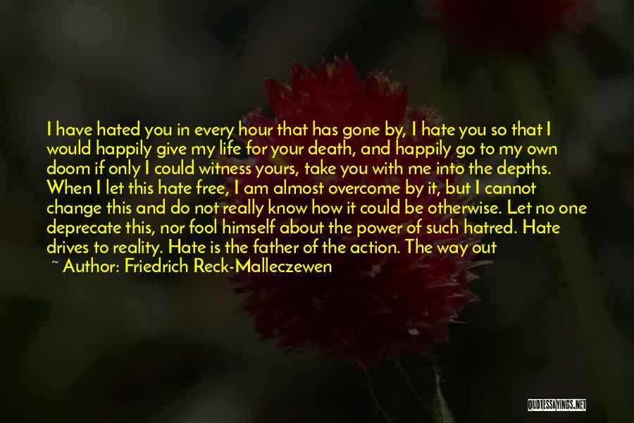 Friedrich Reck-Malleczewen Quotes: I Have Hated You In Every Hour That Has Gone By, I Hate You So That I Would Happily Give