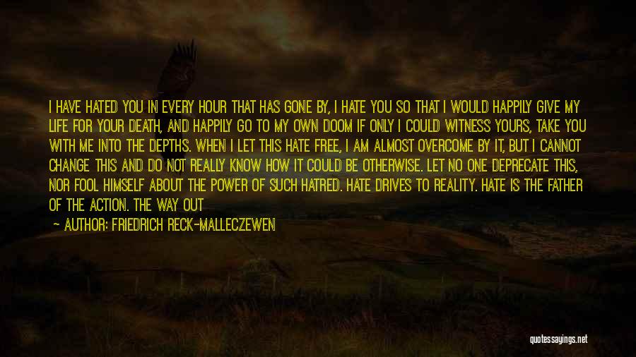 Friedrich Reck-Malleczewen Quotes: I Have Hated You In Every Hour That Has Gone By, I Hate You So That I Would Happily Give