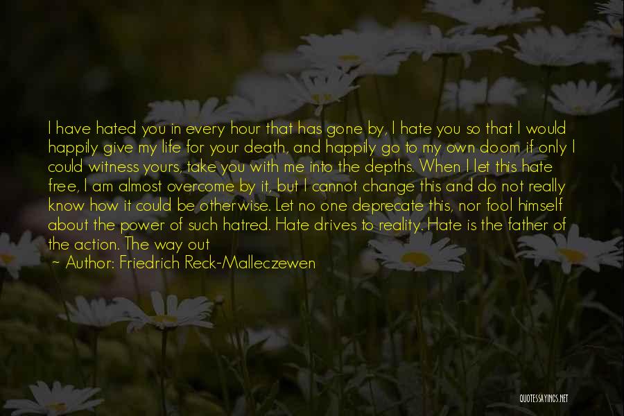 Friedrich Reck-Malleczewen Quotes: I Have Hated You In Every Hour That Has Gone By, I Hate You So That I Would Happily Give