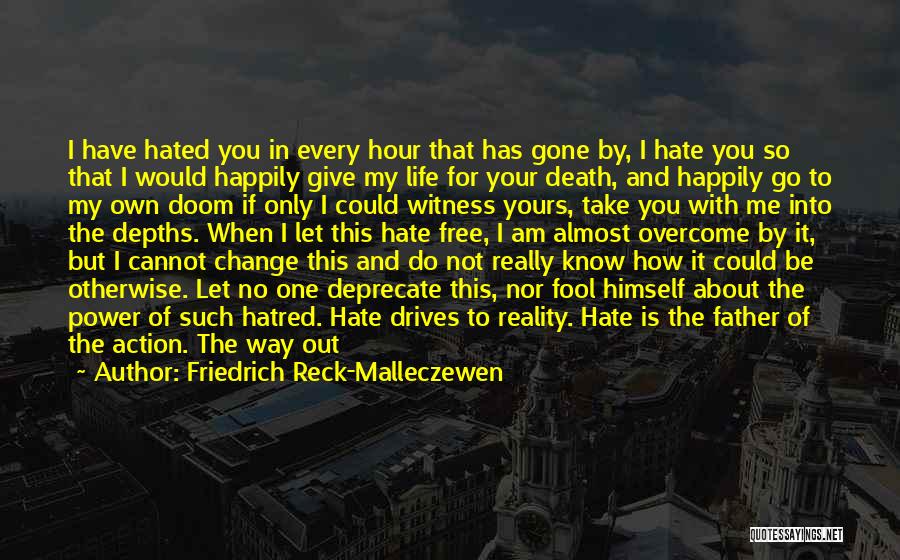 Friedrich Reck-Malleczewen Quotes: I Have Hated You In Every Hour That Has Gone By, I Hate You So That I Would Happily Give