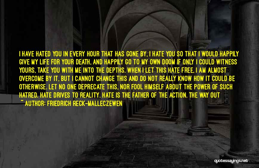 Friedrich Reck-Malleczewen Quotes: I Have Hated You In Every Hour That Has Gone By, I Hate You So That I Would Happily Give