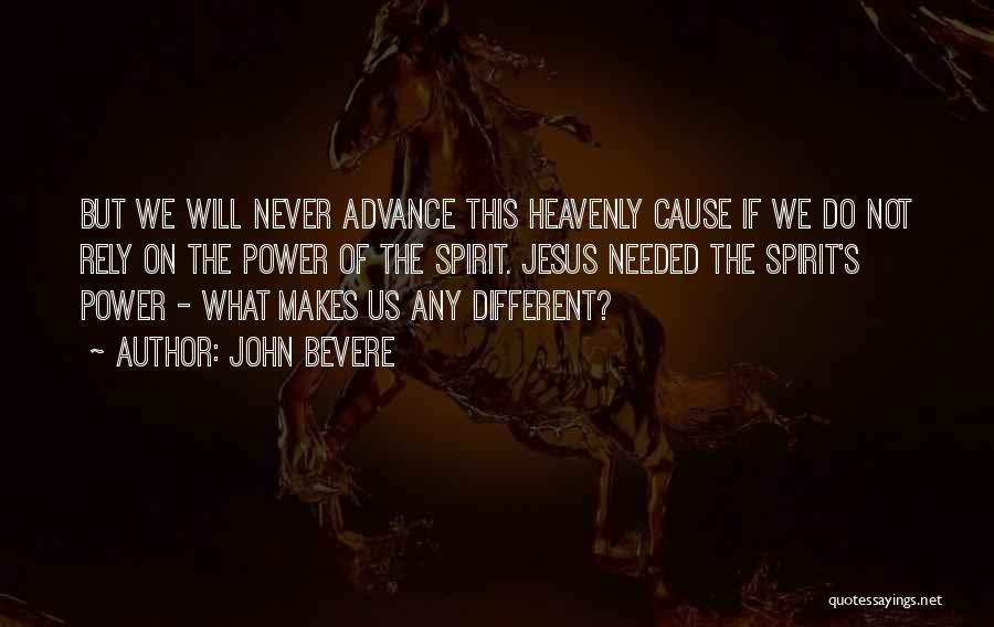 John Bevere Quotes: But We Will Never Advance This Heavenly Cause If We Do Not Rely On The Power Of The Spirit. Jesus