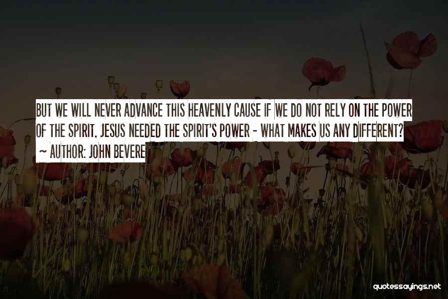John Bevere Quotes: But We Will Never Advance This Heavenly Cause If We Do Not Rely On The Power Of The Spirit. Jesus