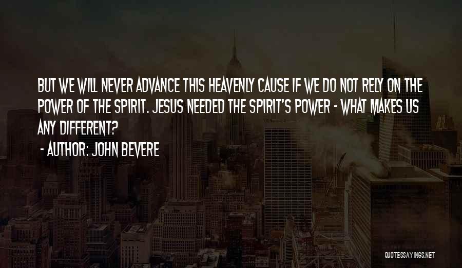 John Bevere Quotes: But We Will Never Advance This Heavenly Cause If We Do Not Rely On The Power Of The Spirit. Jesus