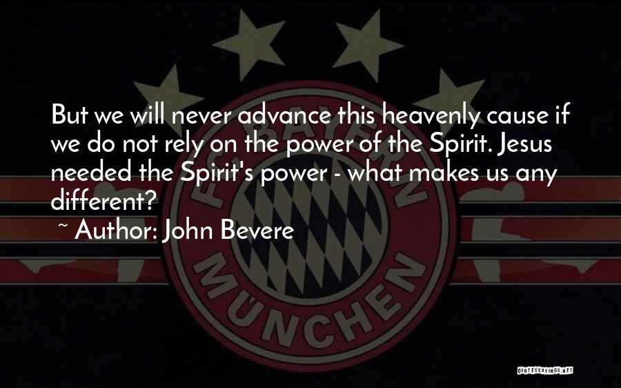 John Bevere Quotes: But We Will Never Advance This Heavenly Cause If We Do Not Rely On The Power Of The Spirit. Jesus