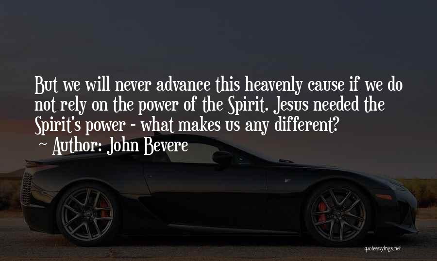 John Bevere Quotes: But We Will Never Advance This Heavenly Cause If We Do Not Rely On The Power Of The Spirit. Jesus