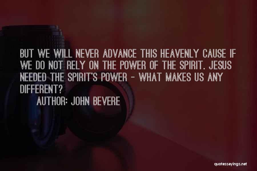 John Bevere Quotes: But We Will Never Advance This Heavenly Cause If We Do Not Rely On The Power Of The Spirit. Jesus