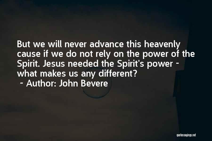 John Bevere Quotes: But We Will Never Advance This Heavenly Cause If We Do Not Rely On The Power Of The Spirit. Jesus