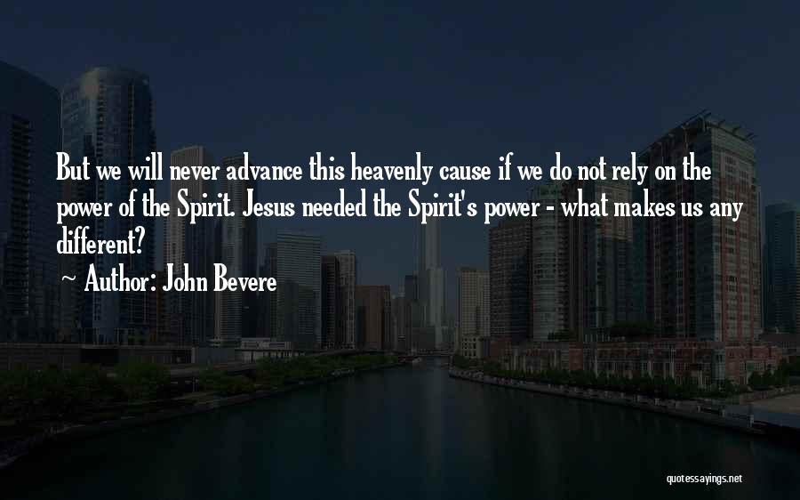 John Bevere Quotes: But We Will Never Advance This Heavenly Cause If We Do Not Rely On The Power Of The Spirit. Jesus
