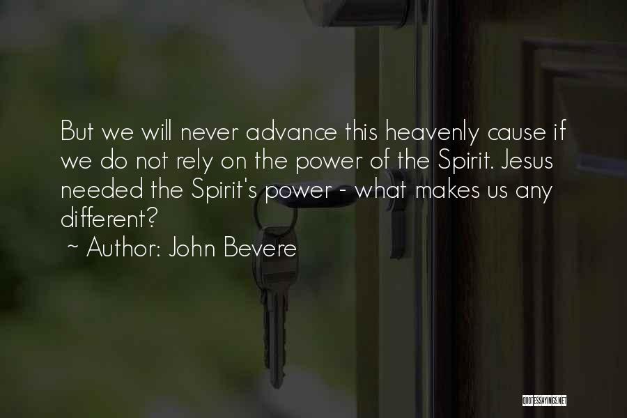 John Bevere Quotes: But We Will Never Advance This Heavenly Cause If We Do Not Rely On The Power Of The Spirit. Jesus