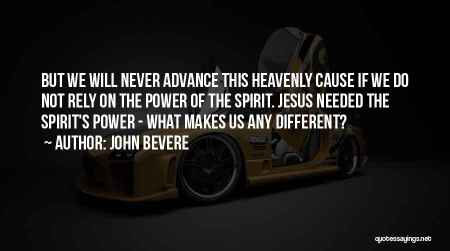 John Bevere Quotes: But We Will Never Advance This Heavenly Cause If We Do Not Rely On The Power Of The Spirit. Jesus