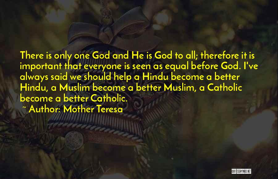 Mother Teresa Quotes: There Is Only One God And He Is God To All; Therefore It Is Important That Everyone Is Seen As