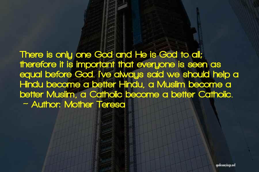 Mother Teresa Quotes: There Is Only One God And He Is God To All; Therefore It Is Important That Everyone Is Seen As