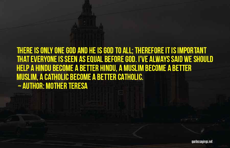 Mother Teresa Quotes: There Is Only One God And He Is God To All; Therefore It Is Important That Everyone Is Seen As